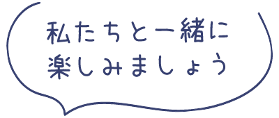 私たちと一緒に楽しみましょう