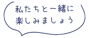 私たちと一緒に楽しみましょう